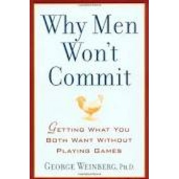 Why Men Won't Commit: Getting What You Both Want Without Playing Games by George Weinberg